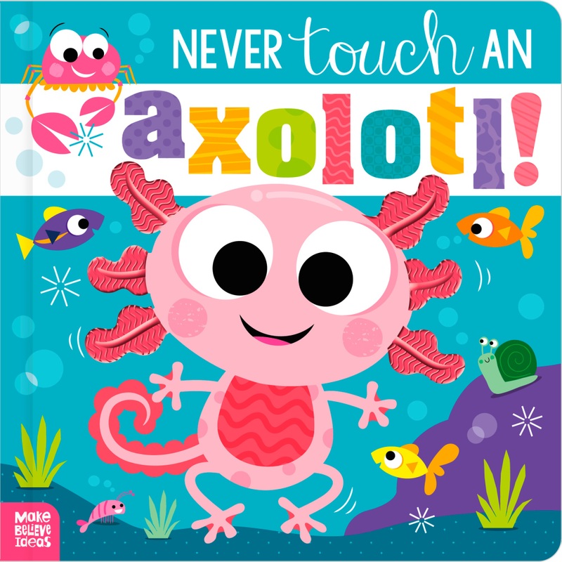Never Touch An Axolotl! Board Book